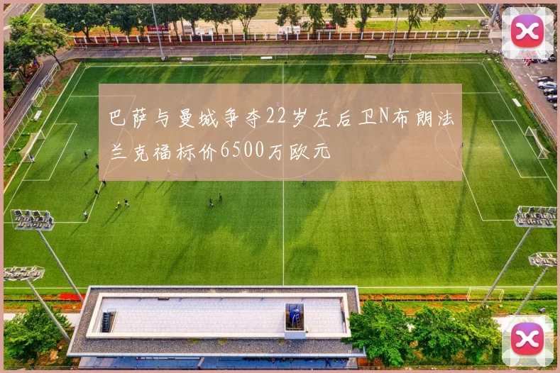 巴萨与曼城争夺22岁左后卫N布朗法兰克福标价6500万欧元